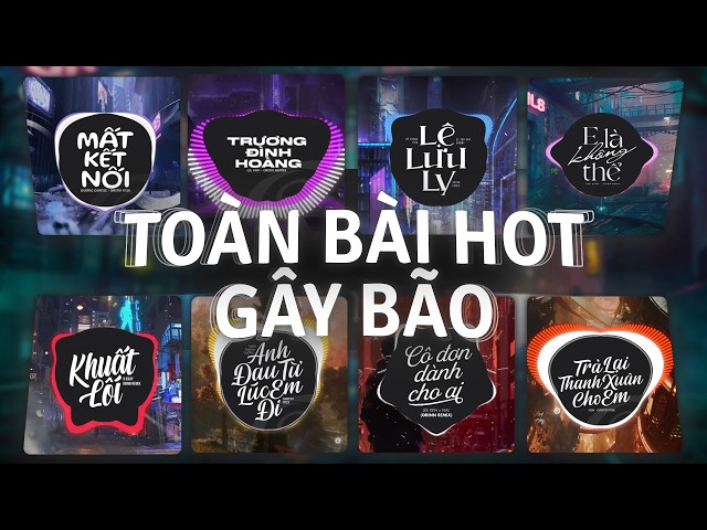 TOP 30 Nhạc Remix TikTok HOT Từng THỊNH HÀNH BXH Âm Nhạc | Mất Kết Nối, Lệ Lưu Ly, Trương Đình Hoàng