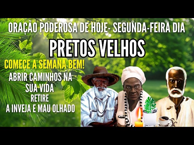 SEGUNDA FEIRA Dia dos PRETOS VELHOS Reza de PROTEÇÃO  ABRIR CAMINHOS contra inimigos ORAÇÃO DE HOJE