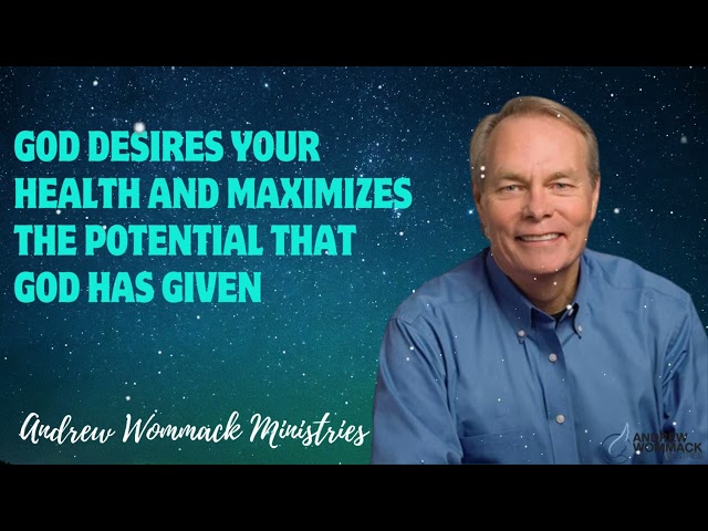 God desires Your health And maximizes the Potential that God has Given - Andrew Wommack Ministries