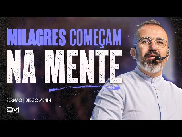 MILAGRES COMEÇAM NA MENTE - #DIEGOMENIN | SERMÃO