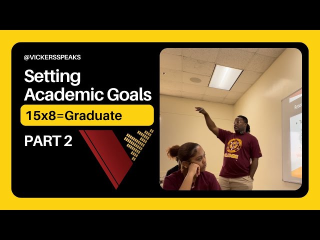 Vickers Speaks: Setting Academic Goals, 15x8=Graduate  (Part 2)