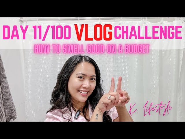 Day 11/100 Vlog Challenge K. Lifestyle Edition | How To Feel Great and Smell Good on a Budget