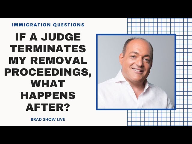 If A Judge Terminates My Removal Proceedings, What Happens After? | Immigration Law Advice 2021