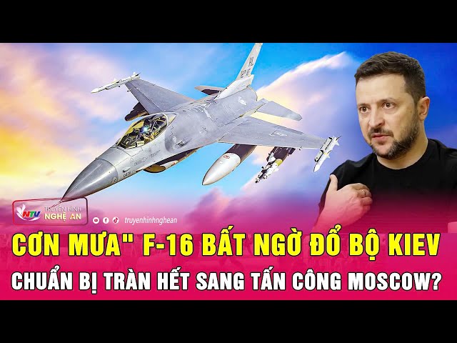 Toàn cảnh quốc tế: Cơn mưa" F-16 bất ngờ đổ bộ Kiev, chuẩn bị tràn hết sang tấn công Moscow?