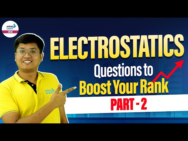 Electrostatics Questions to Boost Your Rank - Part 2 | Physics | JEE Main 2025 | @InfinityLearn-JEE