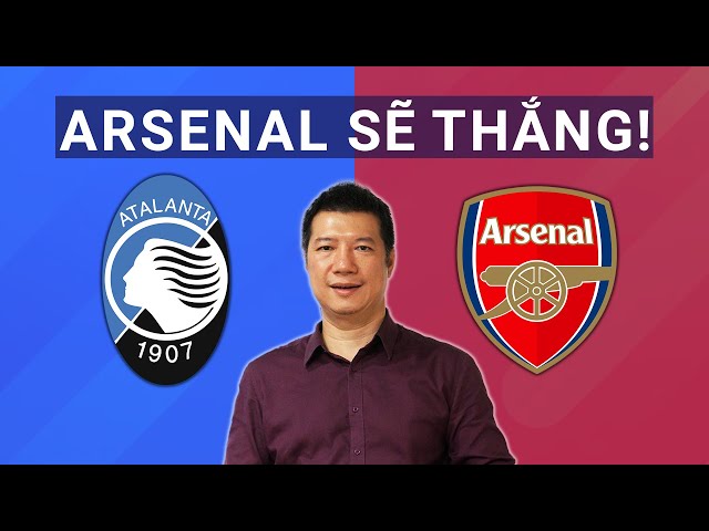 Nhận định Atalanta vs Arsenal: "Pháo thủ" sẽ giành chiến thắng! | BLV Quang Huy