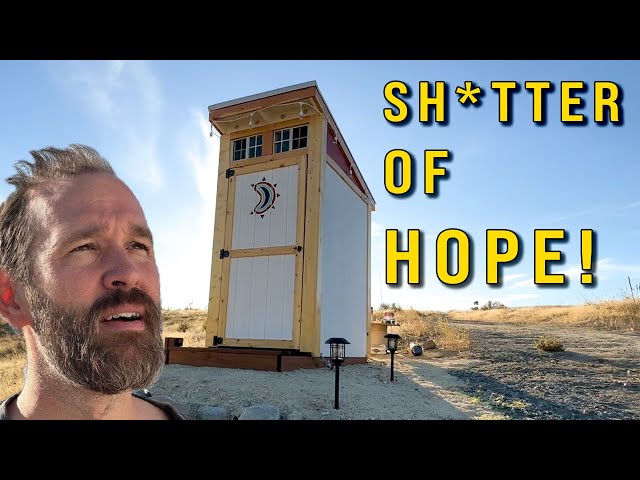 I built a beautiful outhouse to give me hope for my future.