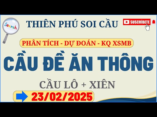 SOI CẦU XSMB 23/02 - SOI CẦU MIỀN BẮC - SOI CẦU ĐỀ - SOI CẦU LÔ - XSMB - THIÊN PHÚ SOI CẦU