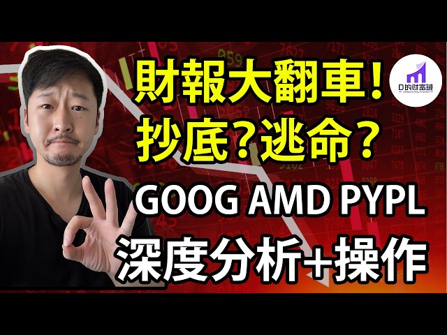 暴跌！財報季大翻車！抄底？逃命？GOOG AMD PYPL大跌，深度分析【D的财富链/谷歌股票/Google分析/AMD股票/PayPal股票/股市投資】