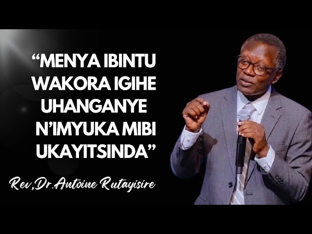 MENYA IBINTU WAKORA IGIHE UHANGANYE N'IMYUKA MIBI UKAYITSINDA | REV,DR.ANTOINE RUTAYISIRE