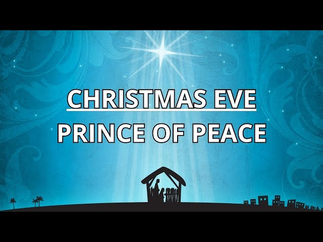 12.24.24 Christmas Eve Service: PRINCE OF PEACE