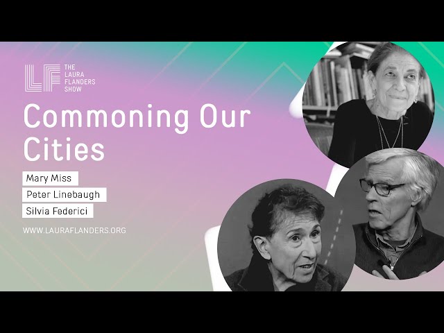 Commoning Our Cities: Mary Miss, Silvia Federici, Peter Linebaugh