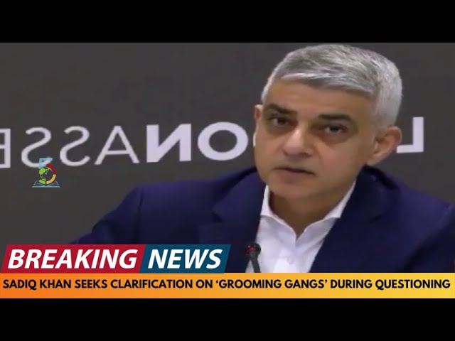 BREAKING NEWS: SADIQ KHAN SEEKS CLARIFICATION ON TERM 'GROOMING GANGS' DURING QUESTIONING