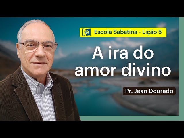 A IRA DO AMOR DIVINO - LIÇÃO 5 | ESCOLA SABATINA com Pr. Jean Dourado