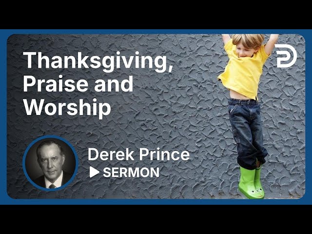 Thanksgiving, Praise and Worship | Sermon