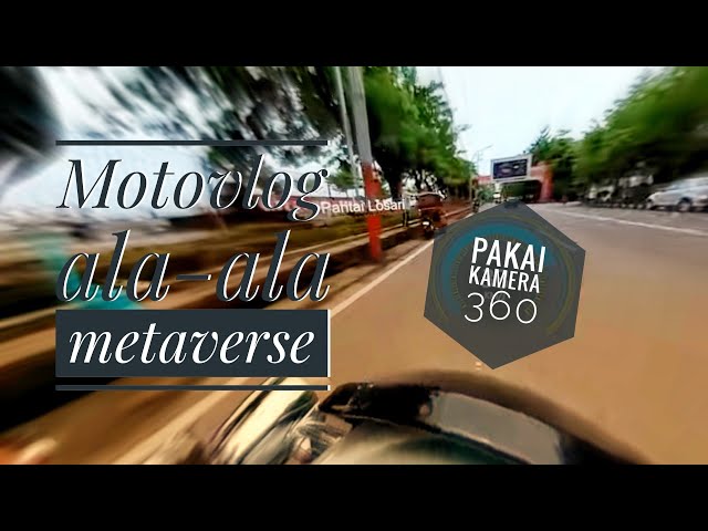 Motovlog ala-ala metaverse (video 360)