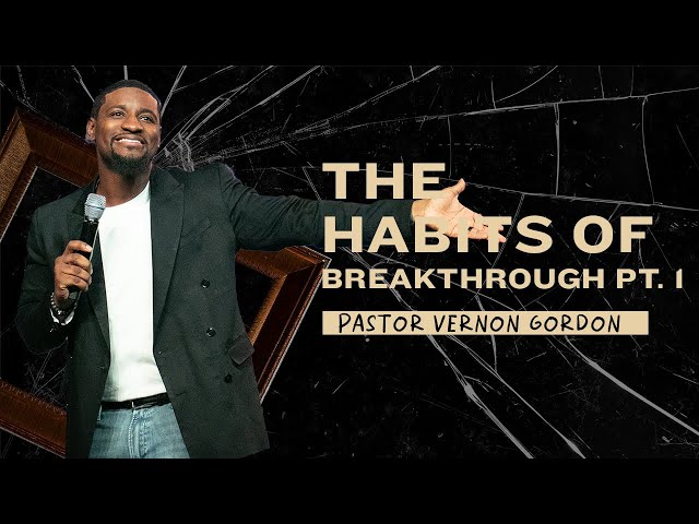 The Habits of Breakthrough // Pastor Vernon Gordon // Breaking Bad (Part 4)