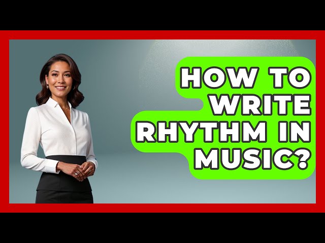 How To Write Rhythm In Music? - Classical Serenade