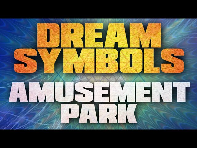 Dream Symbol: 'Amusement Park' - Reflecting Your State of Mind | Dream Symbol Dictionary