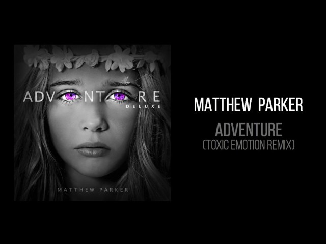 Matthew Parker  "Adventure (Toxic Emotion Remix)"