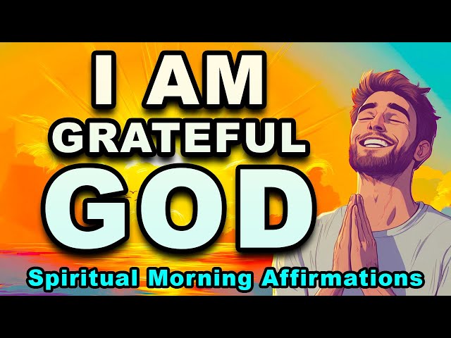 I AM Grateful to GOD | Spiritual Morning Affirmations | Positive Morning Affirmations