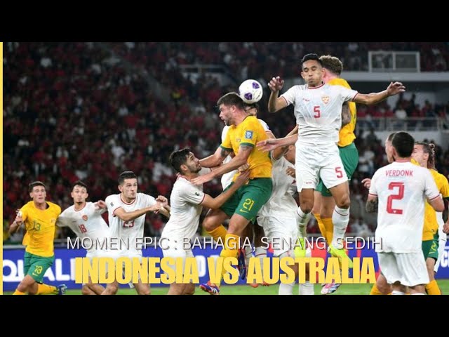 Indonesia Vs Australia - Moment Epic : Bahagia, Senang, Sedih