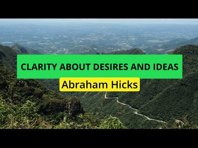 Abraham Hicks-Clarity about desires and ideas