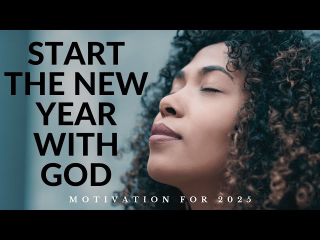 START THE NEW YEAR WITH GOD | 2025 New Year’s Motivation - 1 Hour Powerful Motivation