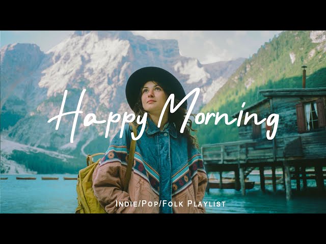 Happy Morning | 🌻 A Happy Day to Start Fresh and Boost Your Motivation | Indie/Pop/Folk  Playlist