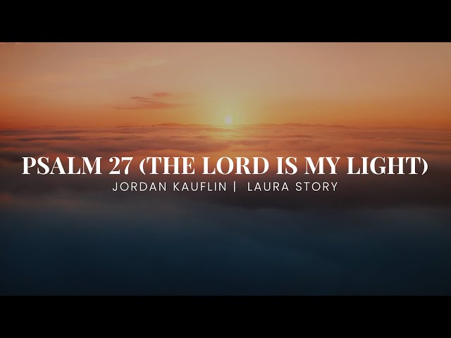 Psalm 27 (The Lord Is My Light) - Jordan Kauflin, Laura Story (Lyric Video)