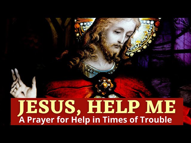 Jesus Help Me |  A Prayer For Help In Times of Trouble