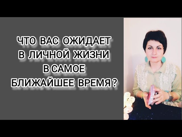 ЧТО ВАС ОЖИДАЕТ В ЛИЧНОЙ ЖИЗНИ В САМОЕ БЛИЖАЙШЕЕ ВРЕМЯ?