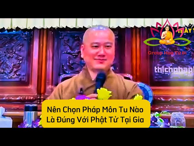 Thầy Pháp Hoà : Pháp Môn Tu Nào Phù Hợp Cho Phật Tử Tại Gia