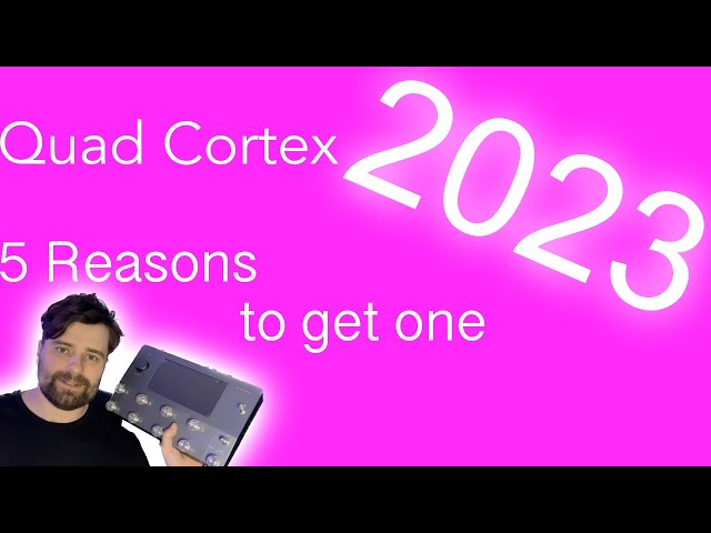 Quad Cortex 2023 - 5 reasons to get one!