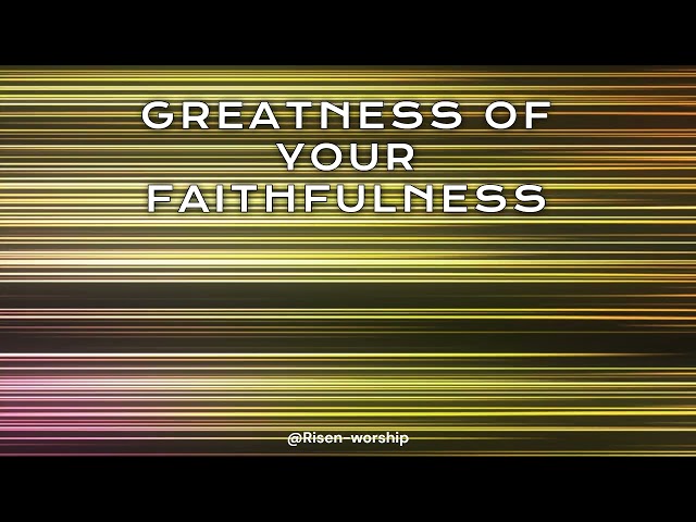 Greatness of Your Faithfulness by Risen Worship