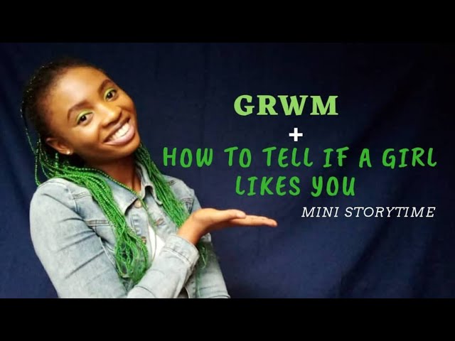 GRWM;Get ready with me/HOW TO TELL IF A GIRL LIKES YOU /Mini Storytime | NIGERIAN YOUTUBER