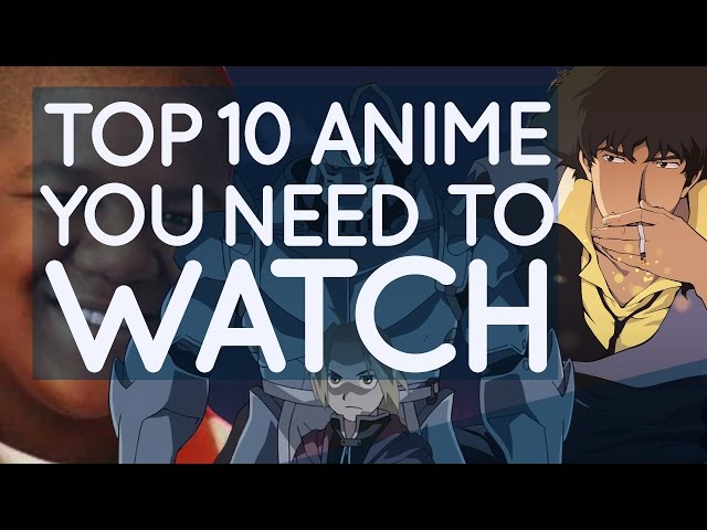 Top 10 Anime you NEED to Watch