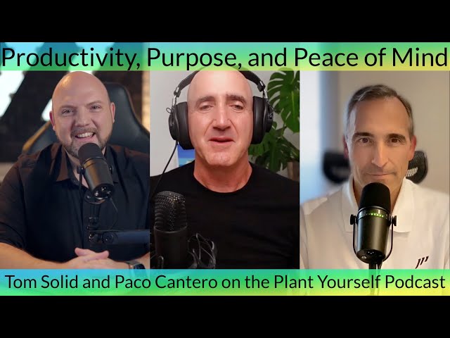 Productivity, Purpose, and Peace of Mind: Tom Solid and Paco Cantero on the Plant Yourself Podcast