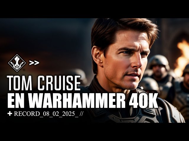 Las Noticias sobre Tom Cruise en Warhammer 40K...