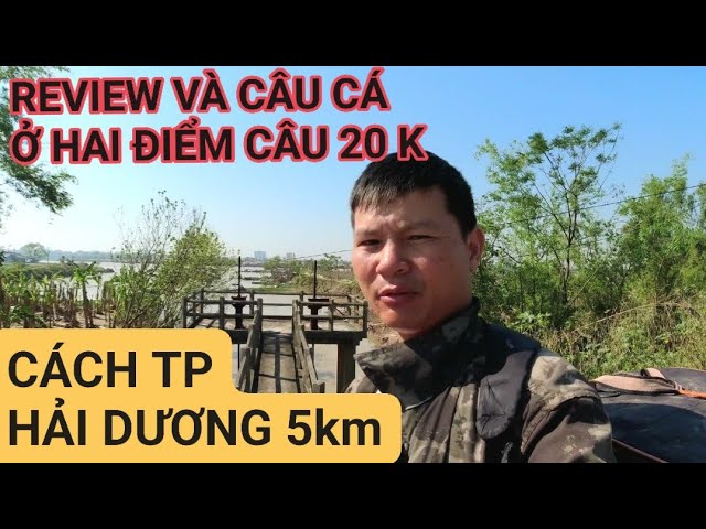 HAI ĐIỂM CÂU SÔNG DỊCH VỤ 20 K GẦN THÀNH PHỐ HẢI DƯƠNG#caucatunhien#fishing