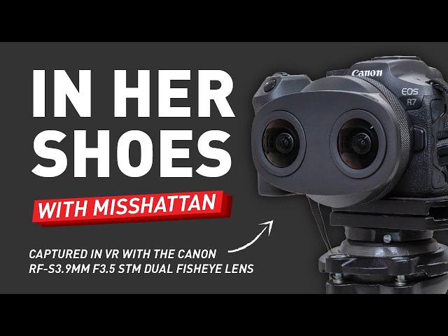 In Her Shoes with Misshattan | Captured in VR with the Canon RF-S3.9mm F3.5 STM Dual Fisheye Lens