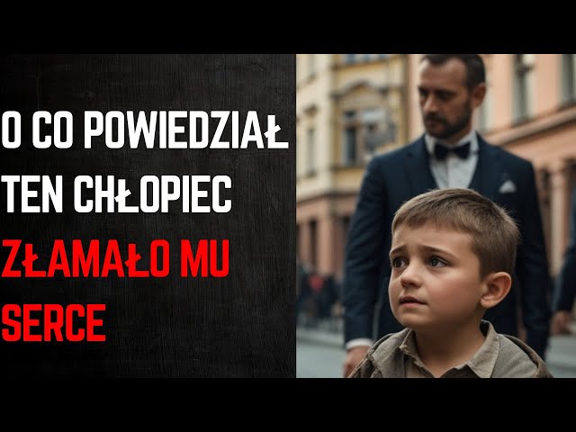 o, co powiedział ten chłopiec, złamało mu serce