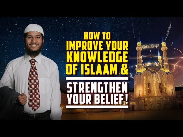 How to Improve your Knowledge of Islam and strengthen your Belief! – Fariq Zakir Naik