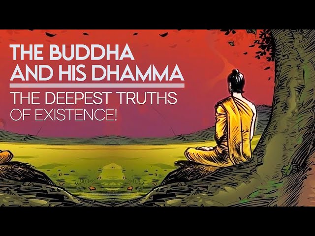 The Buddha and His Dhamma - The Deepest Truths of Existence!