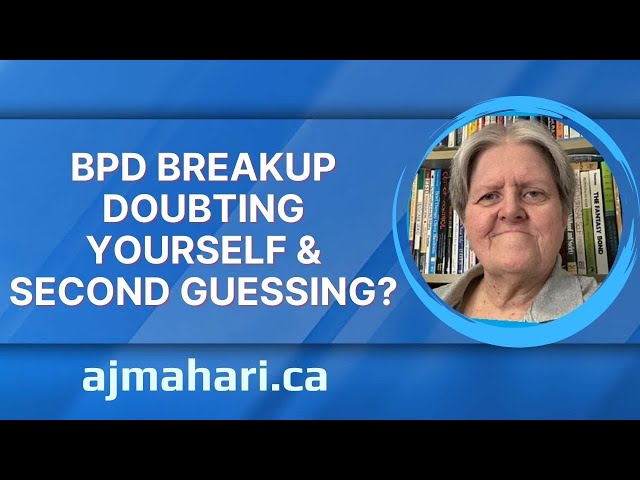 BPD Breakup Doubting Yourself & Second Guessing?