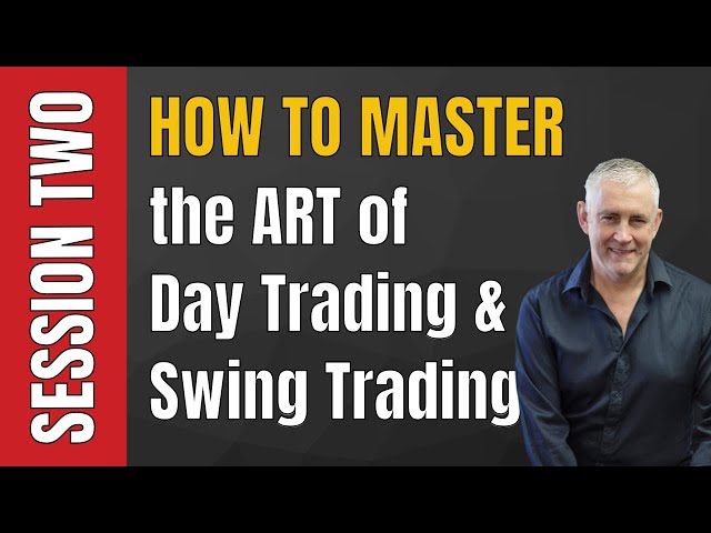 Session Two: How to Master the Art of Day Trading and Swing Trading