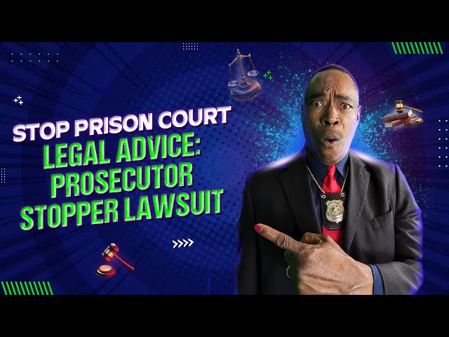 STOP PRISON COURT LEGAL ADVICE: PROSECUTOR STOPPER LAWSUIT