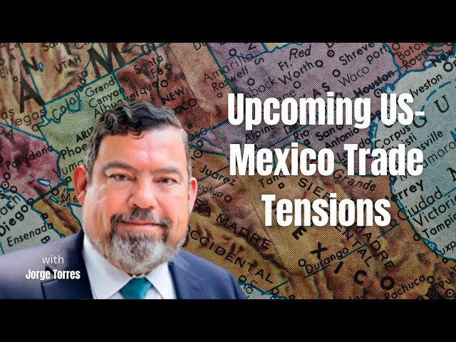 Strengthening Ties and Adapting to Change on the US-Mexico Trade Landscape - Jorge Torres