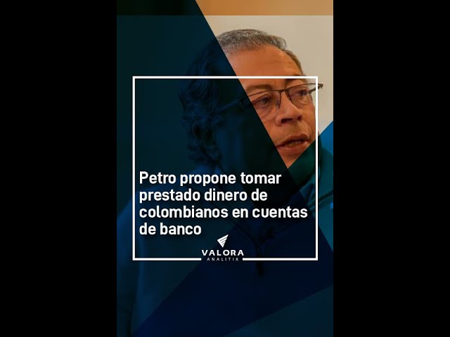 La polémica propuesta de Petro para tomar prestado dinero de colombianos en cuentas de bancos