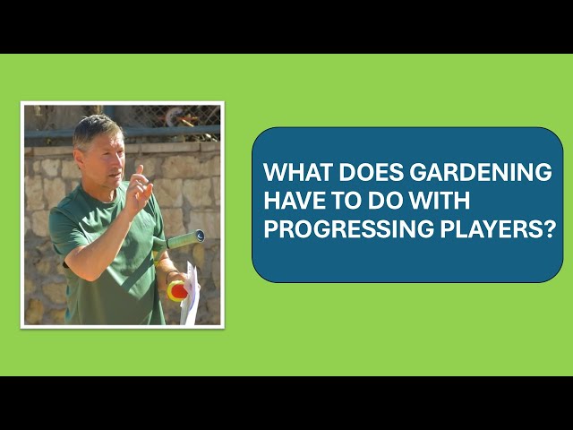 WHAT DOES GARDENING HAVE TO DO WITH PROGRESSING YOUNG TENNIS PLAYERS?